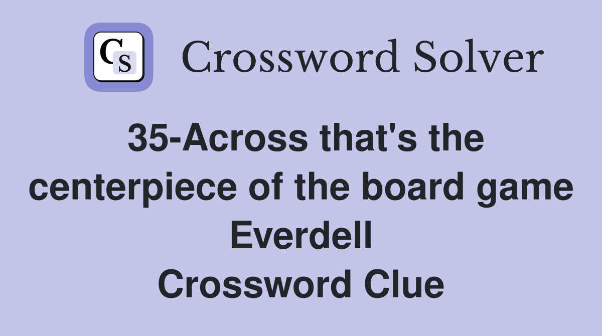 35Across that's the centerpiece of the board game Everdell Crossword Clue Answers Crossword